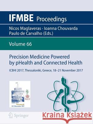 Precision Medicine Powered by Phealth and Connected Health: Icbhi 2017, Thessaloniki, Greece, 18-21 November 2017 Maglaveras, Nicos 9789811074189