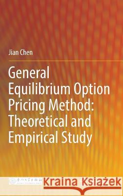 General Equilibrium Option Pricing Method: Theoretical and Empirical Study Jian Chen 9789811074271 Springer