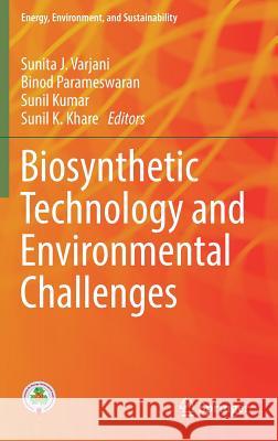 Biosynthetic Technology and Environmental Challenges Sunita J. Varjani Binod Parameswaran Sunil Kumar 9789811074332 Springer