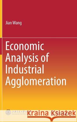 Economic Analysis of Industrial Agglomeration Jian Wang 9789811074363
