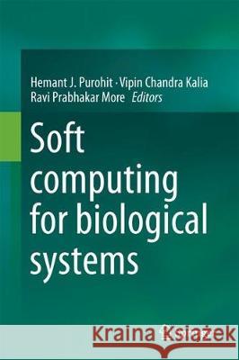 Soft Computing for Biological Systems Hemant J. Purohit Vipin Chandra Kalia Ravi Prabhakar More 9789811074547