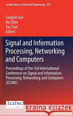 Signal and Information Processing, Networking and Computers: Proceedings of the 3rd International Conference on Signal and Information Processing, Net Sun, Songlin 9789811075209