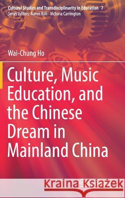Culture, Music Education, and the Chinese Dream in Mainland China Wai-Chung Ho 9789811075322