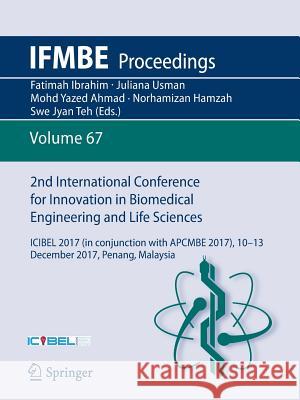 2nd International Conference for Innovation in Biomedical Engineering and Life Sciences: Icibel 2017 (in Conjunction with Apcmbe 2017),10 - 13 Decembe Ibrahim, Fatimah 9789811075537 Springer