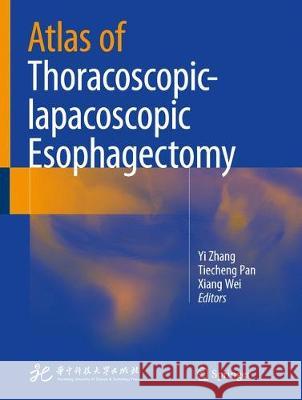 Atlas of Thoracoscopic-Lapacoscopic Esophagectomy Zhang, Yi 9789811075681 Springer