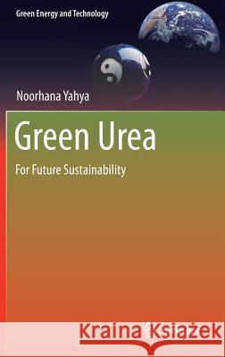 Green Urea: For Future Sustainability Yahya, Noorhana 9789811075773