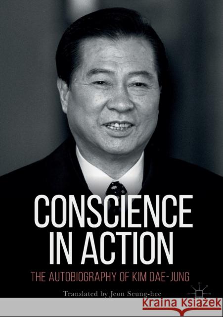 Conscience in Action: The Autobiography of Kim Dae-Jung Seung-Hee, Jeon 9789811076220 Palgrave MacMillan