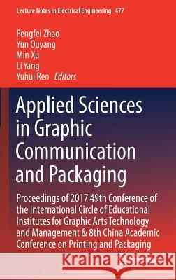 Applied Sciences in Graphic Communication and Packaging: Proceedings of 2017 49th Conference of the International Circle of Educational Institutes for Zhao, Pengfei 9789811076282