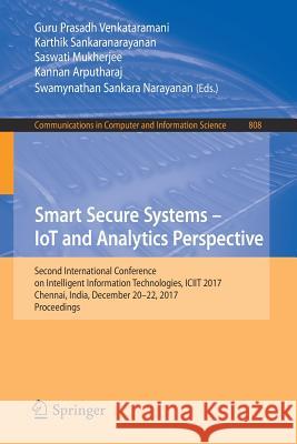 Smart Secure Systems - Iot and Analytics Perspective: Second International Conference on Intelligent Information Technologies. Iciit 2017, Chennai, In Venkataramani, Guru Prasadh 9789811076343 Springer