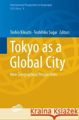 Tokyo as a Global City: New Geographical Perspectives Kikuchi, Toshio 9789811076374 Springer
