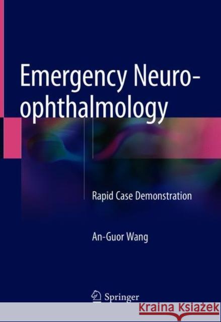 Emergency Neuro-Ophthalmology: Rapid Case Demonstration Wang, An-Guor 9789811076671 Springer