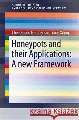 Honeypot Frameworks and Their Applications: A New Framework Chee Keong Ng Lei Pan Yang Xiang 9789811077388