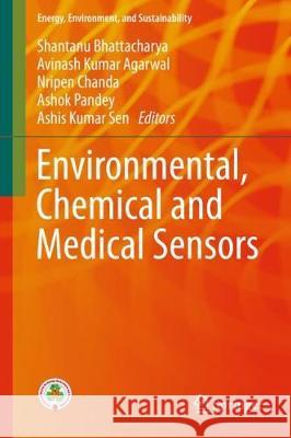 Environmental, Chemical and Medical Sensors Shantanu Bhattacharya Avinash Kumar Agarwal Nripen Chanda 9789811077500