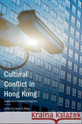 Cultural Conflict in Hong Kong: Angles on a Coherent Imaginary Polley, Jason S. 9789811077654 Palgrave MacMillan