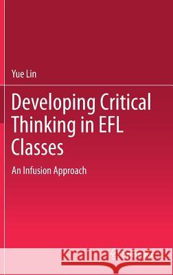Developing Critical Thinking in Efl Classes: An Infusion Approach Lin, Yue 9789811077838 Springer