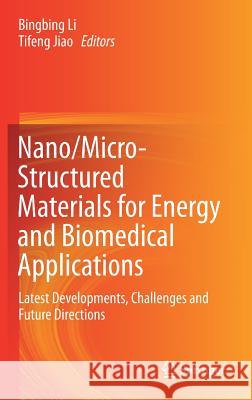 Nano/Micro-Structured Materials for Energy and Biomedical Applications: Latest Developments, Challenges and Future Directions Li, Bingbing 9789811077869