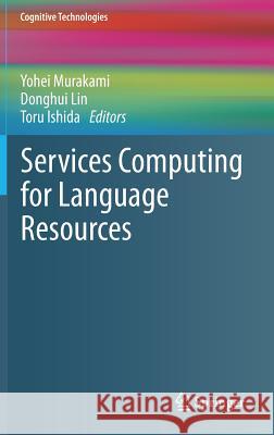 Services Computing for Language Resources Yohei Murakami Donghui Lin Toru Ishida 9789811077920 Springer