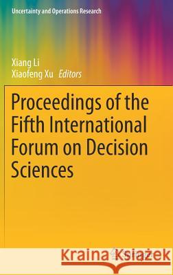 Proceedings of the Fifth International Forum on Decision Sciences Xiang Li Xiaofeng Xu 9789811078163 Springer