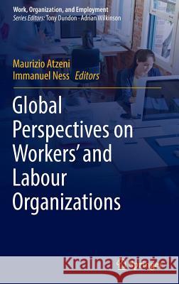 Global Perspectives on Workers' and Labour Organizations Maurizio Atzeni Immanuel Ness 9789811078828 Springer