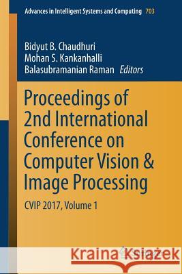 Proceedings of 2nd International Conference on Computer Vision & Image Processing: Cvip 2017, Volume 1 Chaudhuri, Bidyut B. 9789811078941