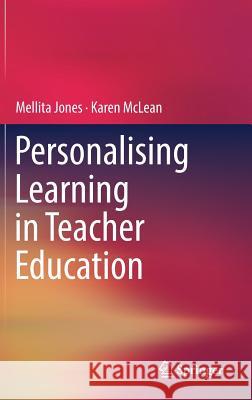 Personalising Learning in Teacher Education Mellita Jones Karen McLean 9789811079283