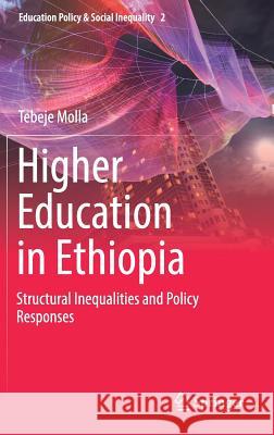 Higher Education in Ethiopia: Structural Inequalities and Policy Responses Molla, Tebeje 9789811079313 Springer