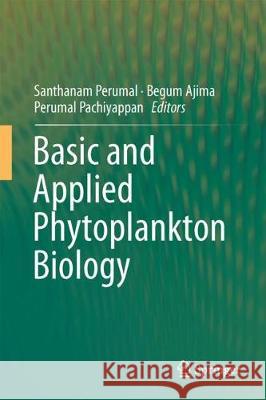 Basic and Applied Phytoplankton Biology Santhanam Perumal Begum Ajima Perumal Pachiyappan 9789811079375