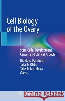 Cell Biology of the Ovary: Stem Cells, Development, Cancer, and Clinical Aspects Katabuchi, Hidetaka 9789811079405 Springer