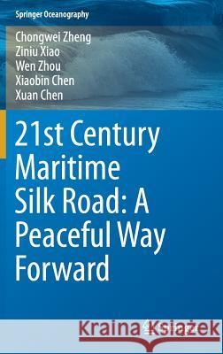 21st Century Maritime Silk Road: A Peaceful Way Forward Chongwei Zheng Ziniu Xiao Wen Zhou 9789811079764 Springer