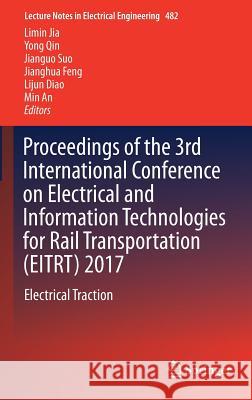 Proceedings of the 3rd International Conference on Electrical and Information Technologies for Rail Transportation (Eitrt) 2017: Electrical Traction Jia, Limin 9789811079856