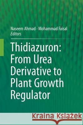 Thidiazuron: From Urea Derivative to Plant Growth Regulator Naseem Ahmad Mohammad Faisal 9789811080036