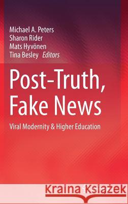 Post-Truth, Fake News: Viral Modernity & Higher Education Peters, Michael A. 9789811080128