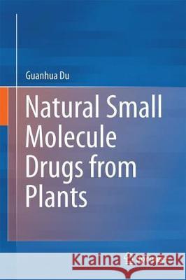 Natural Small Molecule Drugs from Plants Guanhua Du 9789811080210 Springer