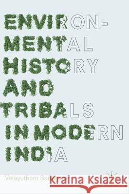 Environmental History and Tribals in Modern India Velayutham Saravanan 9789811080517 Palgrave MacMillan