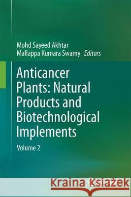 Anticancer Plants: Natural Products and Biotechnological Implements: Volume 2 Akhtar, Mohd Sayeed 9789811080630 Springer