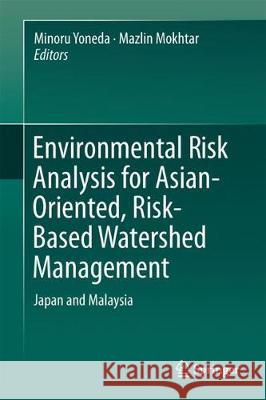 Environmental Risk Analysis for Asian-Oriented, Risk-Based Watershed Management: Japan and Malaysia Yoneda, Minoru 9789811080890