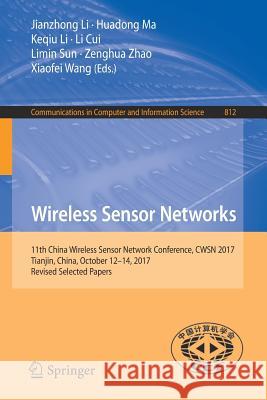 Wireless Sensor Networks: 11th China Wireless Sensor Network Conference, Cwsn 2017, Tianjin, China, October 12-14, 2017, Revised Selected Papers Li, Jianzhong 9789811081224