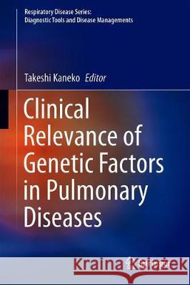 Clinical Relevance of Genetic Factors in Pulmonary Diseases Takeshi Kaneko 9789811081439 Springer
