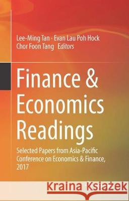 Finance & Economics Readings: Selected Papers from Asia-Pacific Conference on Economics & Finance, 2017 Tan, Lee-Ming 9789811081460 Springer