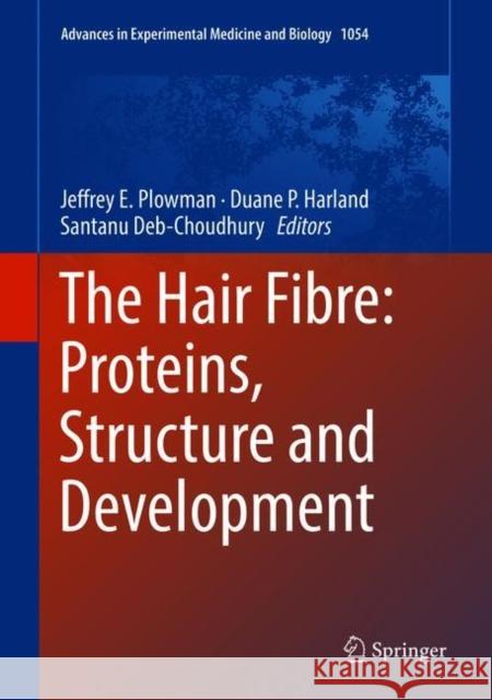 The Hair Fibre: Proteins, Structure and Development Jeffrey Plowman Duane Harland Santanu Deb-Choudhury 9789811081941