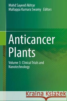 Anticancer Plants: Clinical Trials and Nanotechnology: Volume 3 Akhtar, Mohd Sayeed 9789811082153 Springer