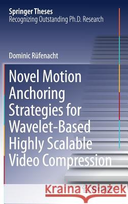 Novel Motion Anchoring Strategies for Wavelet-Based Highly Scalable Video Compression Rüfenacht, Dominic 9789811082245 Springer