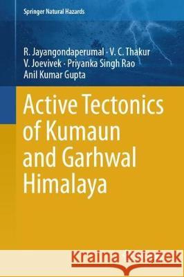 Active Tectonics of Kumaun and Garhwal Himalaya R. Jayangondaperumal V. C. Thakur V. Joevivek 9789811082429 Springer