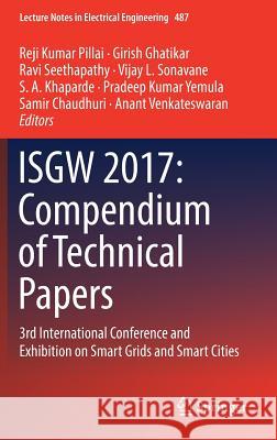 Isgw 2017: Compendium of Technical Papers: 3rd International Conference and Exhibition on Smart Grids and Smart Cities Pillai, Reji Kumar 9789811082481