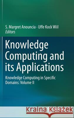 Knowledge Computing and Its Applications: Knowledge Computing in Specific Domains: Volume II Margret Anouncia, S. 9789811082573 Springer