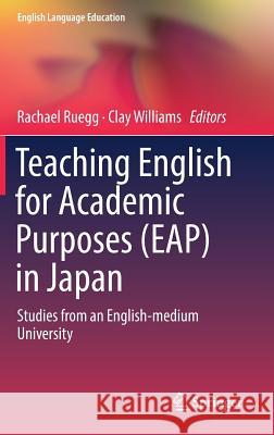 Teaching English for Academic Purposes (Eap) in Japan: Studies from an English-Medium University Ruegg, Rachael 9789811082634