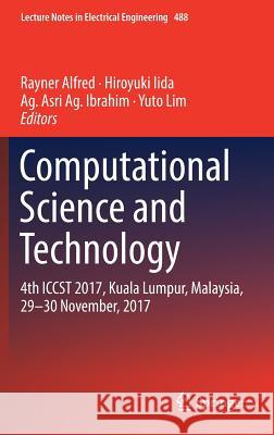 Computational Science and Technology: 4th Iccst 2017, Kuala Lumpur, Malaysia, 29-30 November, 2017 Alfred, Rayner 9789811082757