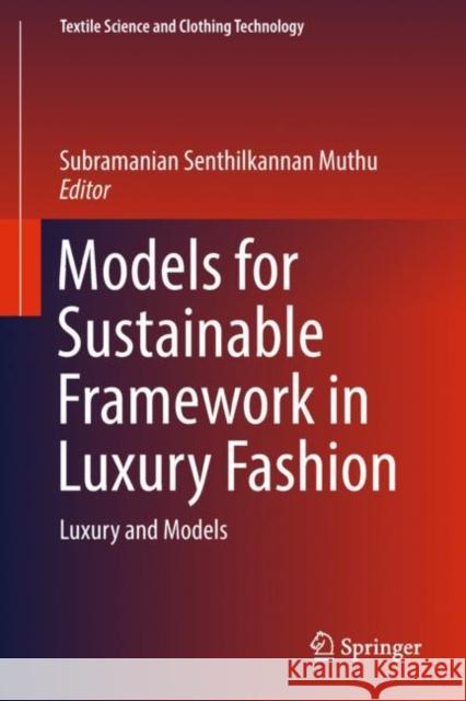 Models for Sustainable Framework in Luxury Fashion: Luxury and Models Muthu, Subramanian Senthilkannan 9789811082849