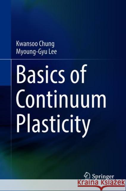 Basics of Continuum Plasticity Kwansoo Chung Myoung-Gyu Lee 9789811083051