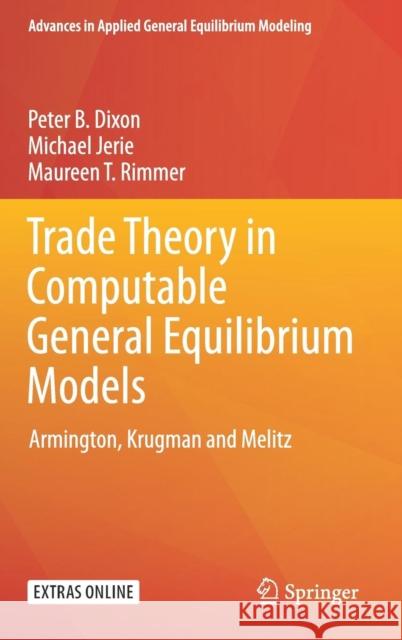 Trade Theory in Computable General Equilibrium Models: Armington, Krugman and Melitz Dixon, Peter B. 9789811083235